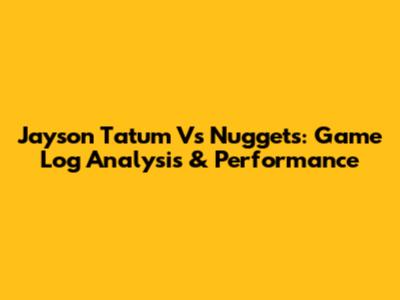 Jayson Tatum Vs Nuggets: Game Log Analysis & Performance