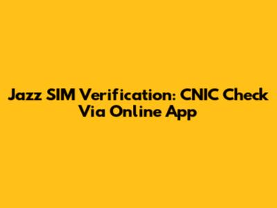 Jazz SIM Verification: CNIC Check Via Online App