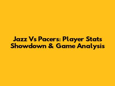 Jazz Vs Pacers: Player Stats Showdown & Game Analysis