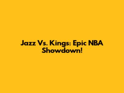 Jazz Vs. Kings: Epic NBA Showdown!