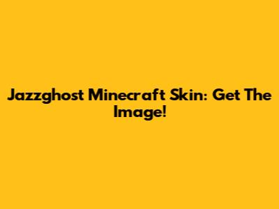 Jazzghost Minecraft Skin: Get The Image!