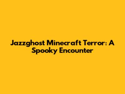 Jazzghost Minecraft Terror: A Spooky Encounter
