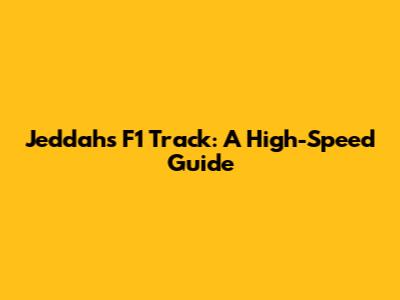 Jeddah's F1 Track: A High-Speed Guide