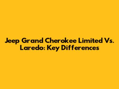 Jeep Grand Cherokee Limited Vs. Laredo: Key Differences