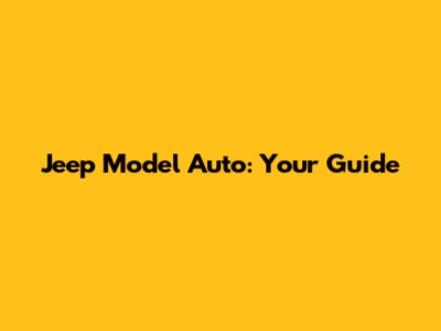 Jeep Model Auto: Your Guide