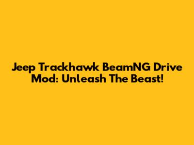 Jeep Trackhawk BeamNG Drive Mod: Unleash The Beast!