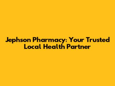 Jephson Pharmacy: Your Trusted Local Health Partner