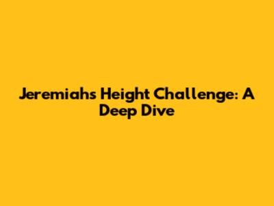 Jeremiah's Height Challenge: A Deep Dive