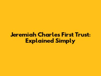 Jeremiah Charles First Trust: Explained Simply