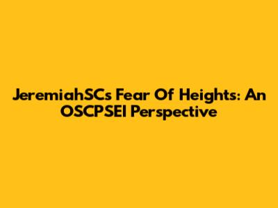 JeremiahSC's Fear Of Heights: An OSCPSEI Perspective