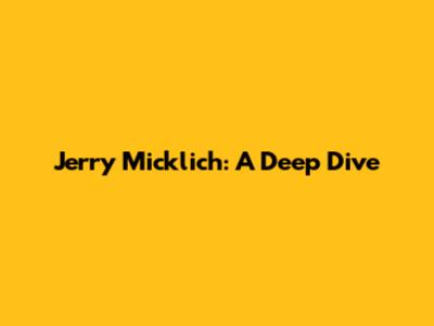 Jerry Micklich: A Deep Dive