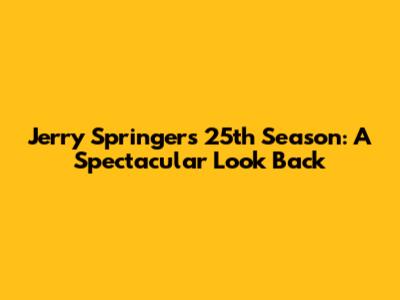 Jerry Springer's 25th Season: A Spectacular Look Back