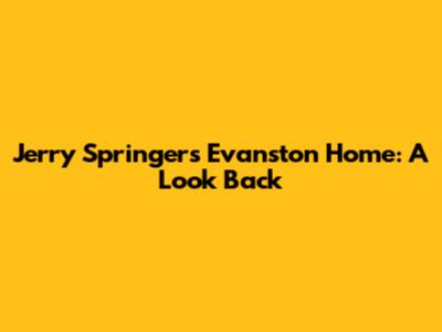 Jerry Springer's Evanston Home: A Look Back