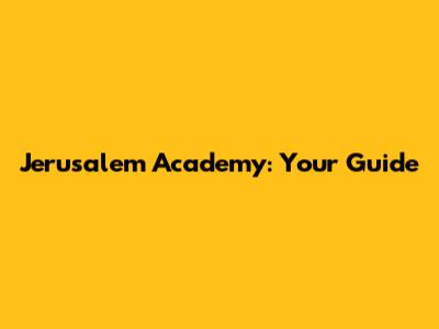 Jerusalem Academy: Your Guide