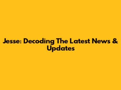 Jesse: Decoding The Latest News & Updates