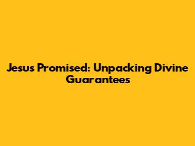 Jesus Promised: Unpacking Divine Guarantees