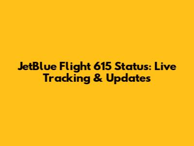 JetBlue Flight 615 Status: Live Tracking & Updates
