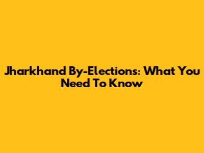 Jharkhand By-Elections: What You Need To Know