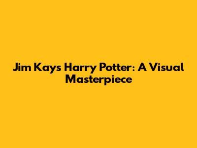 Jim Kay's Harry Potter: A Visual Masterpiece