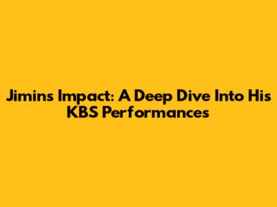 Jimin's Impact: A Deep Dive Into His KBS Performances