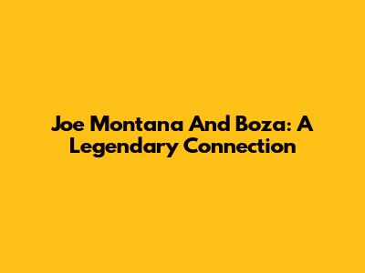 Joe Montana And Boza: A Legendary Connection