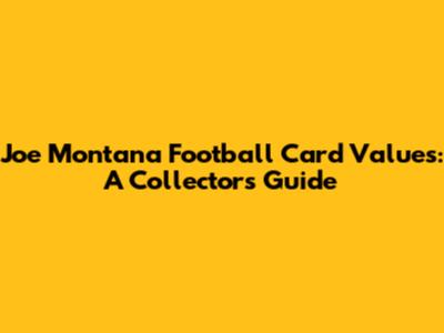 Joe Montana Football Card Values: A Collector's Guide