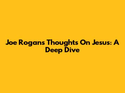 Joe Rogan's Thoughts On Jesus: A Deep Dive