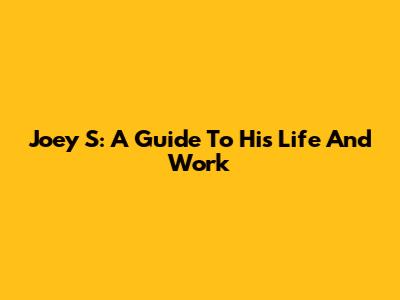 Joey S: A Guide To His Life And Work