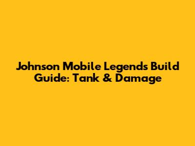 Johnson Mobile Legends Build Guide: Tank & Damage