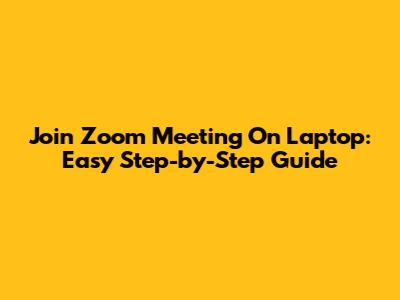 Join Zoom Meeting On Laptop: Easy Step-by-Step Guide