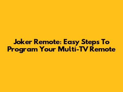 Joker Remote: Easy Steps To Program Your Multi-TV Remote