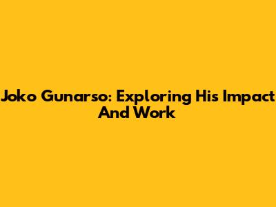 Joko Gunarso: Exploring His Impact And Work