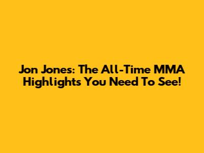 Jon Jones: The All-Time MMA Highlights You Need To See!