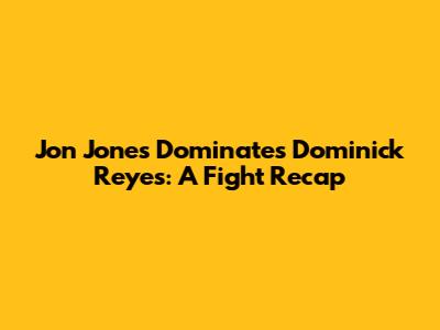 Jon Jones Dominates Dominick Reyes: A Fight Recap