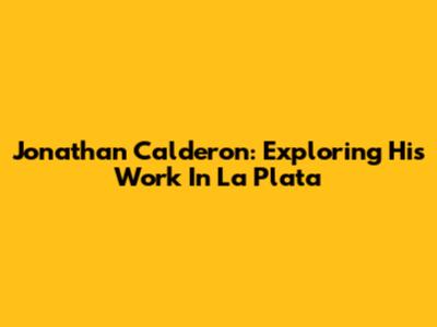 Jonathan Calderon: Exploring His Work In La Plata