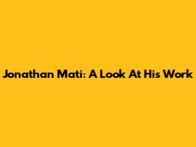 Jonathan Mati: A Look At His Work
