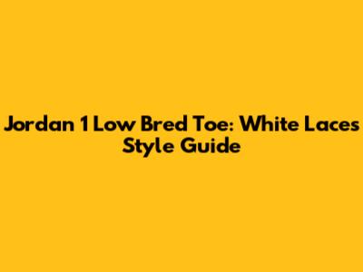 Jordan 1 Low Bred Toe: White Laces Style Guide