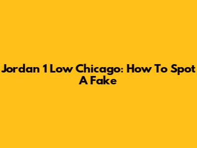 Jordan 1 Low Chicago: How To Spot A Fake