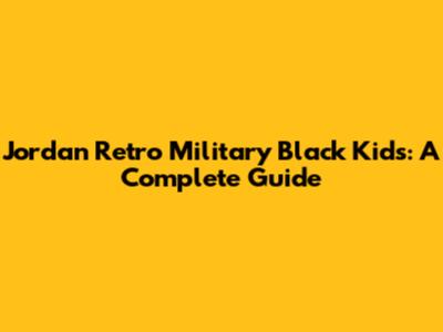 Jordan Retro Military Black Kids: A Complete Guide