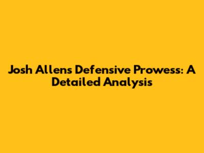 Josh Allen's Defensive Prowess: A Detailed Analysis
