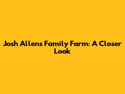 Josh Allen's Family Farm: A Closer Look