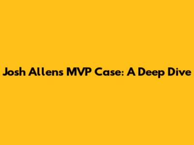 Josh Allen's MVP Case: A Deep Dive