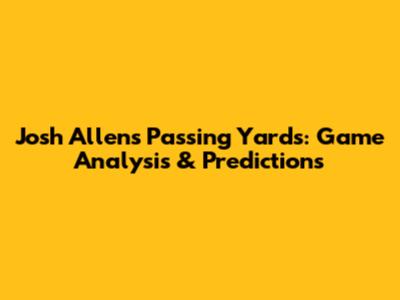 Josh Allen's Passing Yards: Game Analysis & Predictions