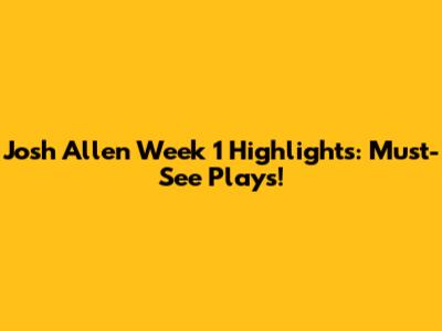 Josh Allen Week 1 Highlights: Must-See Plays!