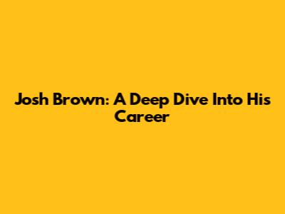 Josh Brown: A Deep Dive Into His Career