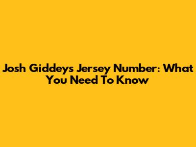 Josh Giddey's Jersey Number: What You Need To Know
