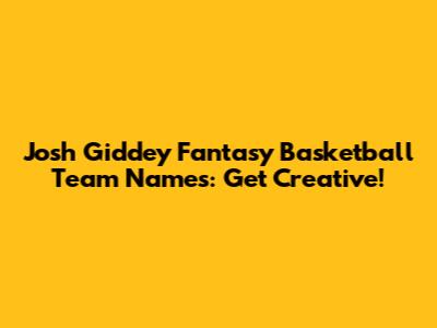 Josh Giddey Fantasy Basketball Team Names: Get Creative!