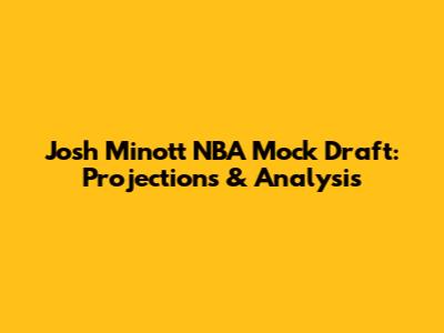 Josh Minott NBA Mock Draft: Projections & Analysis