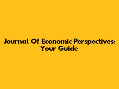 Journal Of Economic Perspectives: Your Guide