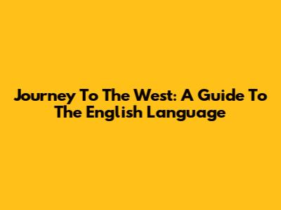 Journey To The West: A Guide To The English Language